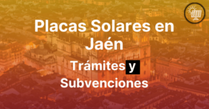 Placas Solares en Jaén Subvenciones y Rentabilidad
