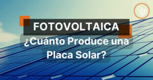 ¿Cuánto Produce una Placa Solar?
